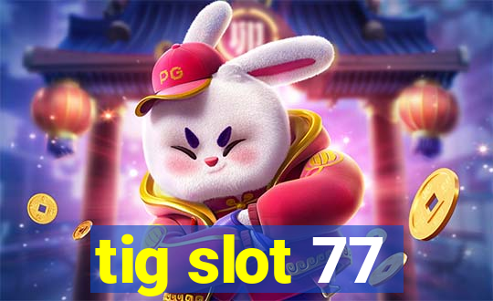 tig slot 77